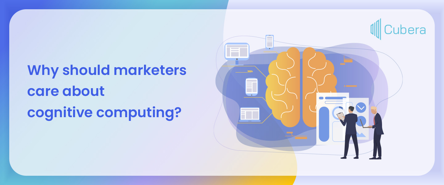 Why Should Marketers Care About Cognitive Computing – CUBERA